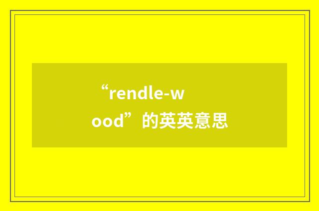 “rendle-wood”的英英意思