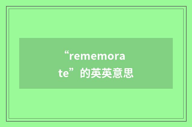 “rememorate”的英英意思