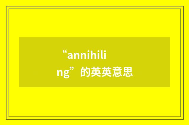 “annihiling”的英英意思
