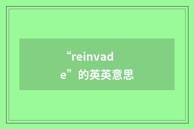 “reinvade”的英英意思