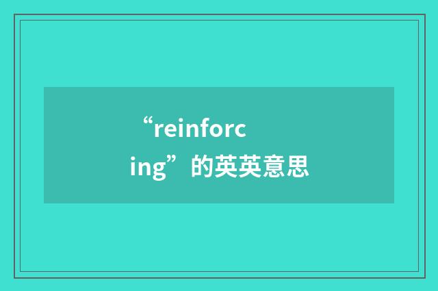 “reinforcing”的英英意思