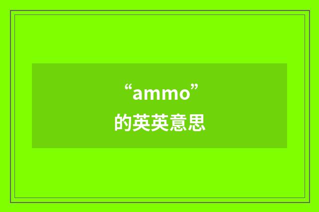 “ammo”的英英意思