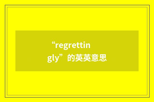 “regrettingly”的英英意思