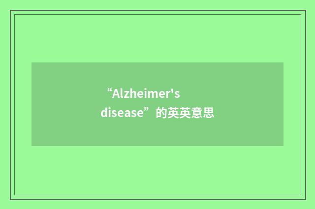 “Alzheimer's disease”的英英意思