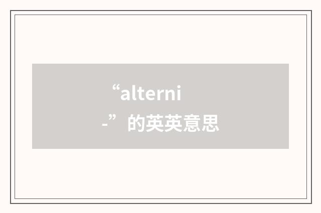 “alterni-”的英英意思