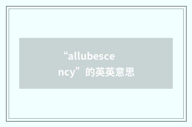 “allubescency”的英英意思