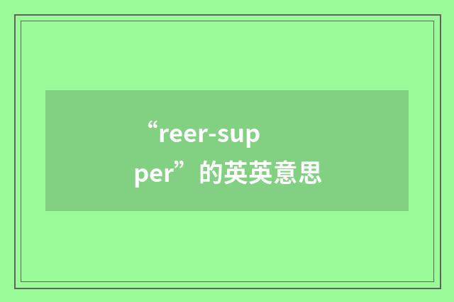 “reer-supper”的英英意思