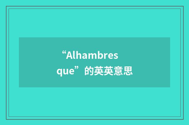 “Alhambresque”的英英意思