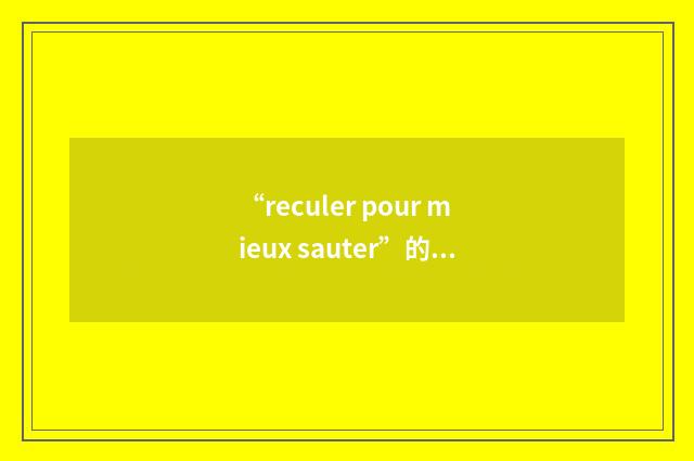 “reculer pour mieux sauter”的英英意思