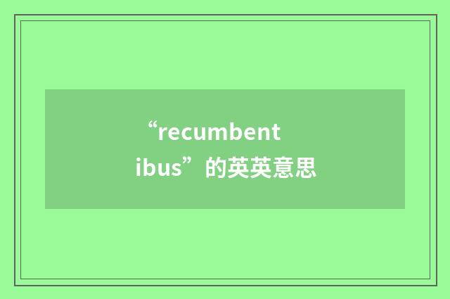 “recumbentibus”的英英意思