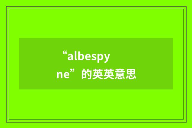 “albespyne”的英英意思