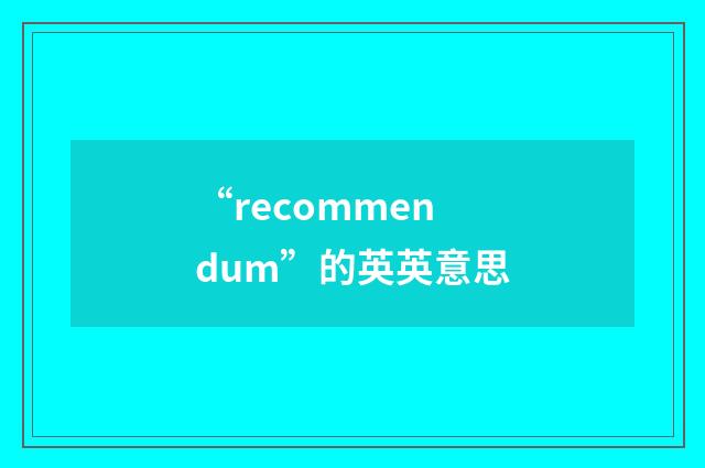 “recommendum”的英英意思