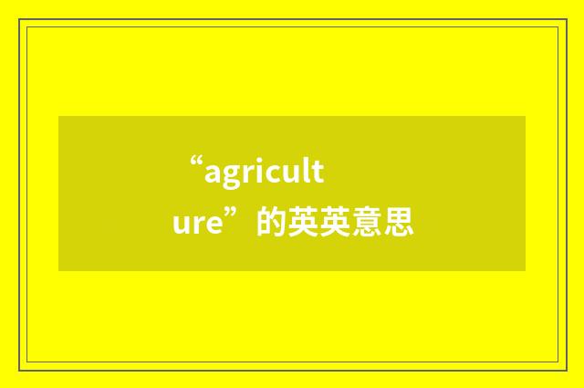 “agriculture”的英英意思