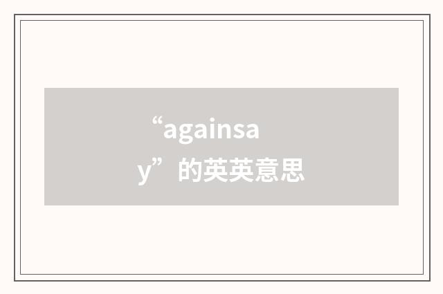 “againsay”的英英意思