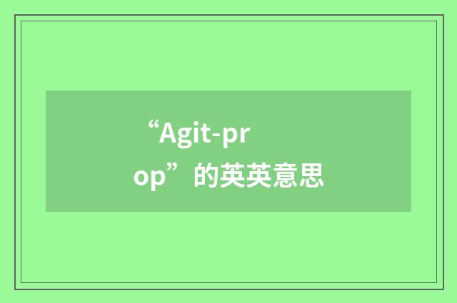 “Agit-prop”的英英意思