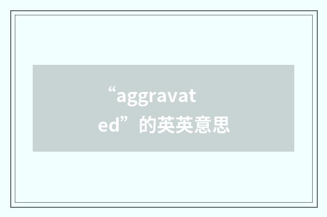“aggravated”的英英意思
