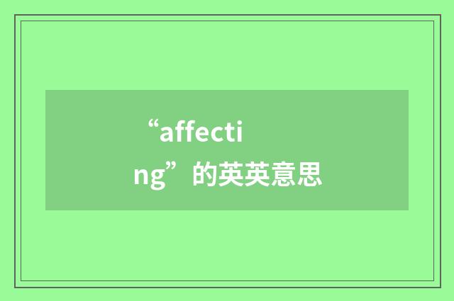 “affecting”的英英意思