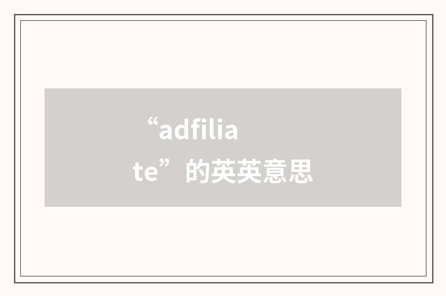 “adfiliate”的英英意思