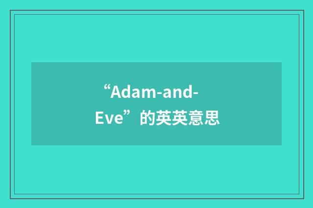 “Adam-and-Eve”的英英意思