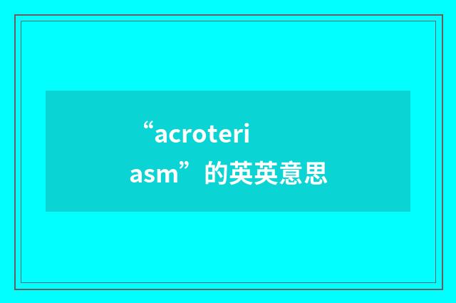 “acroteriasm”的英英意思