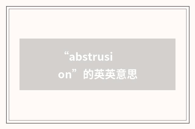 “abstrusion”的英英意思