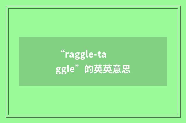 “raggle-taggle”的英英意思