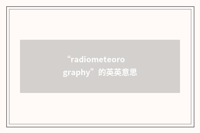 “radiometeorography”的英英意思