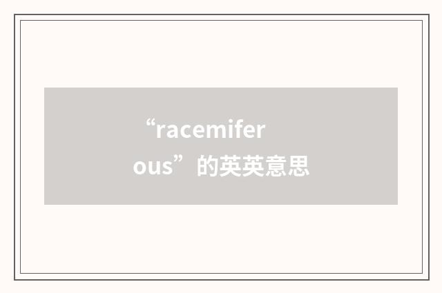 “racemiferous”的英英意思