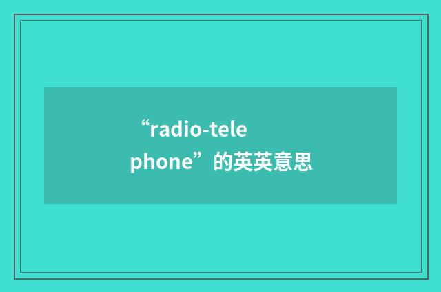 “radio-telephone”的英英意思
