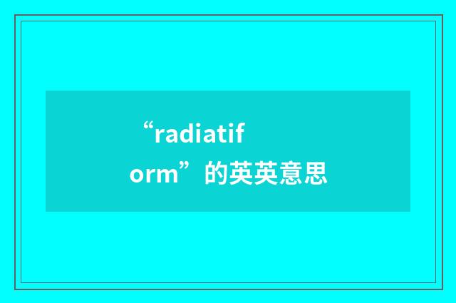“radiatiform”的英英意思