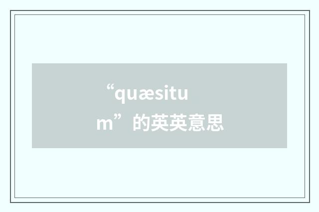 “quæsitum”的英英意思