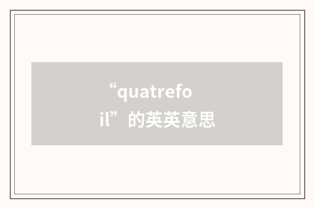 “quatrefoil”的英英意思