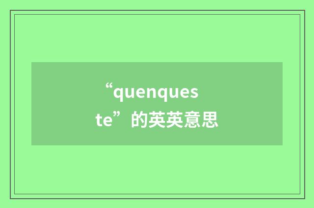 “quenqueste”的英英意思