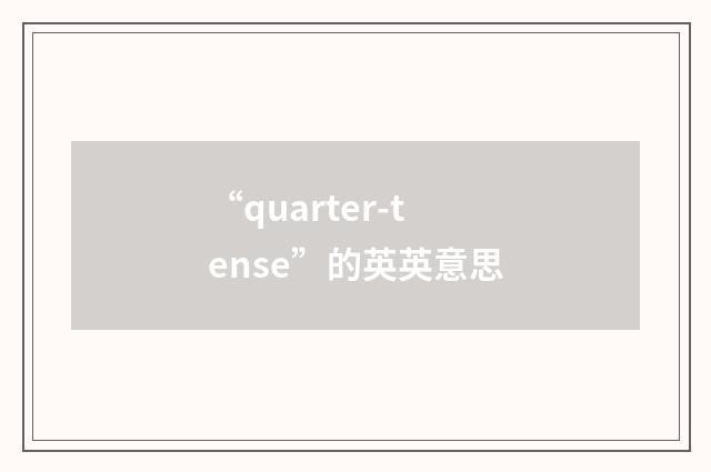 “quarter-tense”的英英意思