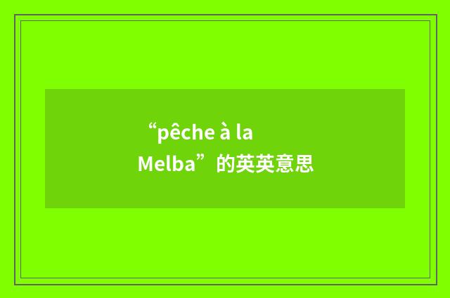 “pêche à la Melba”的英英意思