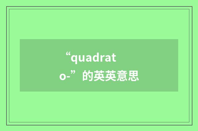 “quadrato-”的英英意思