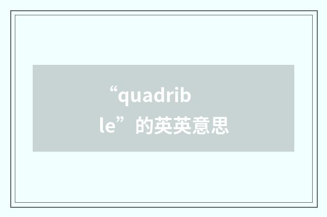 “quadrible”的英英意思
