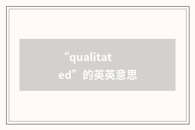 “qualitated”的英英意思