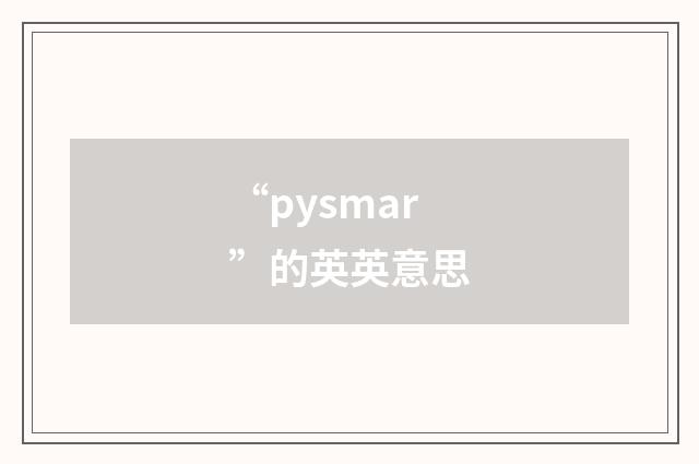 “pysmar”的英英意思
