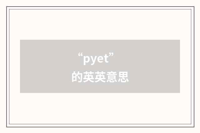 “pyet”的英英意思