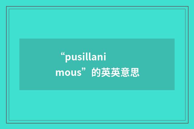 “pusillanimous”的英英意思