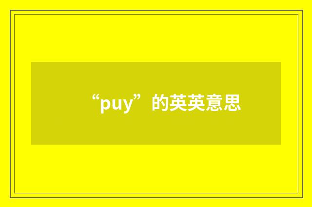 “puy”的英英意思