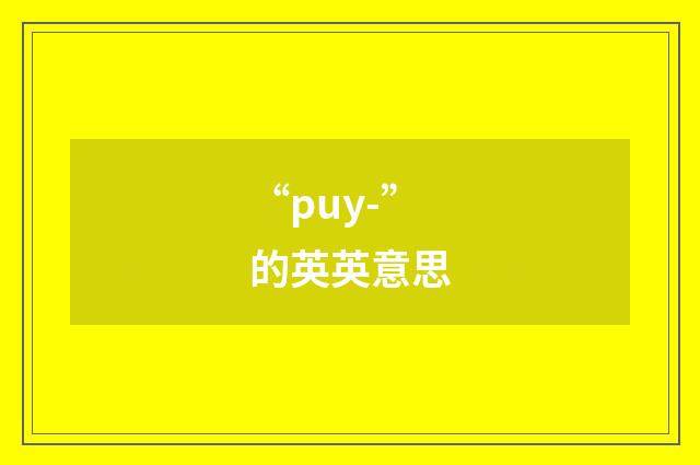 “puy-”的英英意思