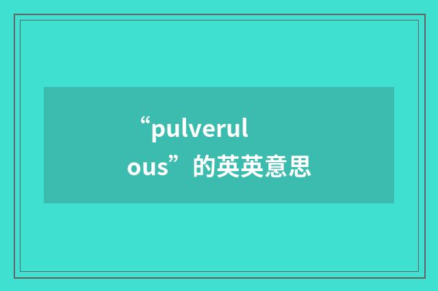 “pulverulous”的英英意思