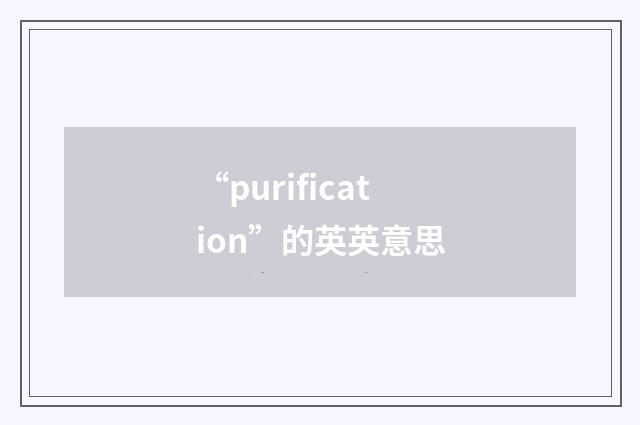 “purification”的英英意思