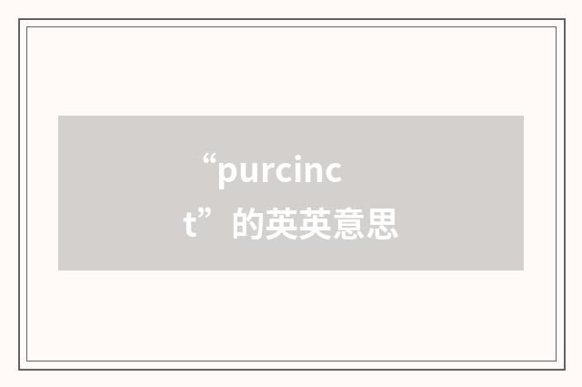 “purcinct”的英英意思