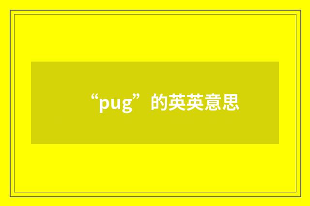 “pug”的英英意思