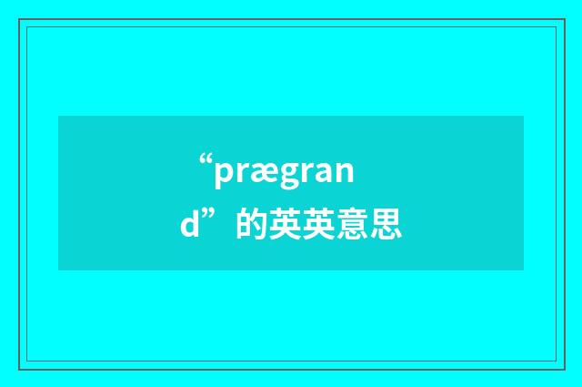 “prægrand”的英英意思
