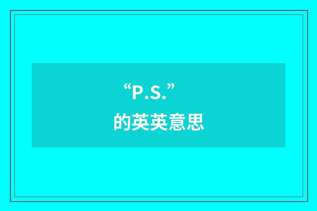 “P.S.”的英英意思
