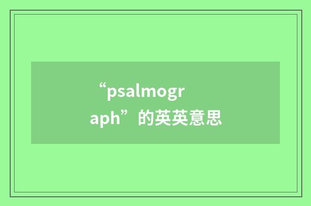 “psalmograph”的英英意思